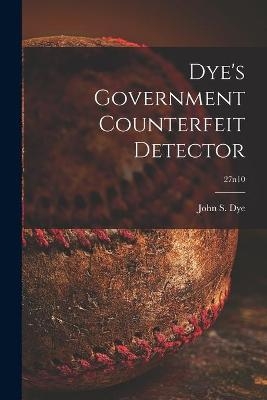Dye's Government Counterfeit Detector; 27n10 - John S Dye