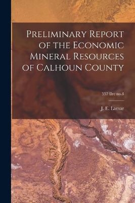 Preliminary Report of the Economic Mineral Resources of Calhoun County; 557 Ilre no.8 - 