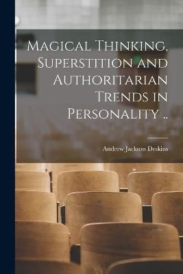 Magical Thinking, Superstition and Authoritarian Trends in Personality .. - Andrew Jackson 1927- Deskins