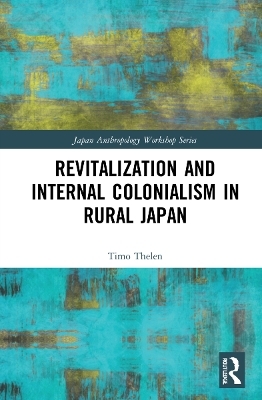 Revitalization and Internal Colonialism in Rural Japan - Timo Thelen