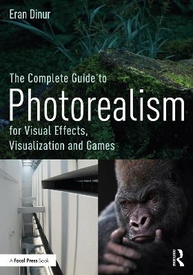 The Complete Guide to Photorealism for Visual Effects, Visualization and Games - Eran Dinur