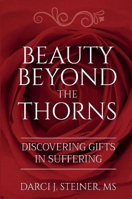 Beauty Beyond the Thorns - Darci J Steiner