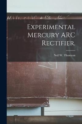 Experimental Mercury ARC Rectifier. - Neil W Thomson