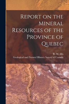 Report on the Mineral Resources of the Province of Quebec [microform] - 