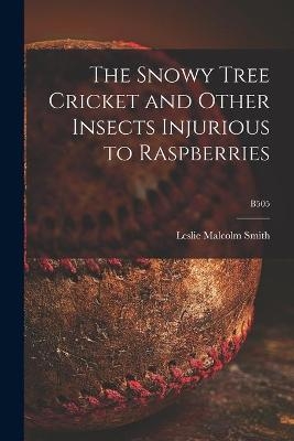 The Snowy Tree Cricket and Other Insects Injurious to Raspberries; B505 - Leslie Malcolm 1903- Smith