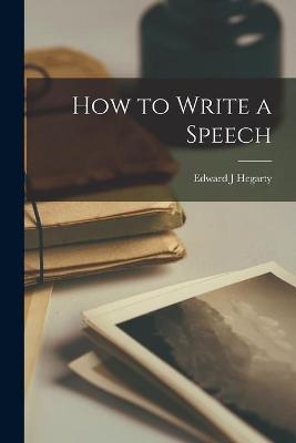 How to Write a Speech - Edward J Hegarty