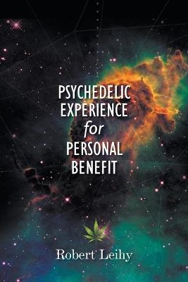 Psychedelic Experience for Personal Benefit - Robert Leihy