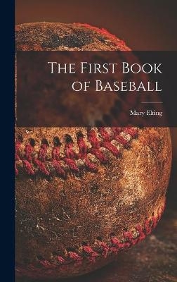 The First Book of Baseball - Mary 1906-2005 Elting