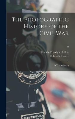 The Photographic History of the Civil War - Francis Trevelyan 1877-1959 Miller