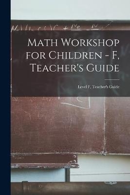 Math Workshop for Children - F, Teacher's Guide; Level F, Teacher's Guide -  Anonymous