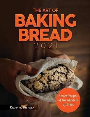 The Art of Baking Bread 2021 -  Richard Pistola