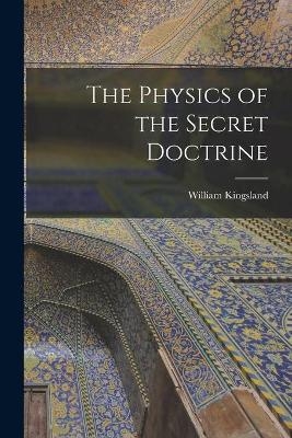 The Physics of the Secret Doctrine - William 1855-1936 Kingsland