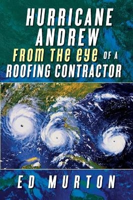 Hurricane Andrew-From the eye of a roofing contractor - Ed Murton