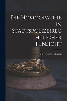 Die Homöopathie in Stadtspolizeirechtlicher Hinsicht - Carl August 1775-1834 Tittmann