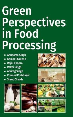 Green Prespectives in Food Processing - Anupama Singh Shukla  Komal Chauhan  Rajini Chopra  Anurag Singh  Pramod K Prabhakar &  Shruti