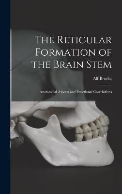 The Reticular Formation of the Brain Stem; Anatomical Aspects and Functional Correlations - Alf 1910- Brodal