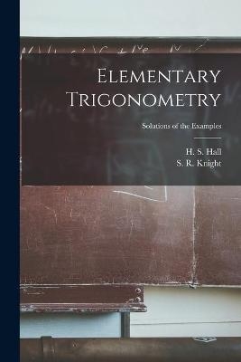 Elementary Trigonometry; Solutions of the Examples - 