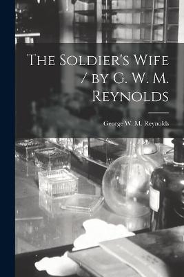 The Soldier's Wife / by G. W. M. Reynolds - 