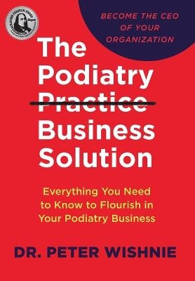 The Podiatry Practice Business Solution - Peter Wishnie
