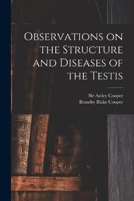 Observations on the Structure and Diseases of the Testis - Bransby Blake 1792-1853 Cooper