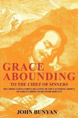 Grace Abounding to the Chief of Sinners - John Bunyan