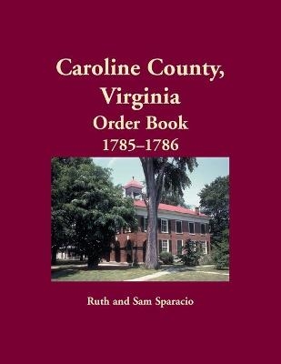 Caroline County, Virginia Order Book, 1785-1786 - Ruth Sparacio