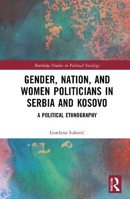 Gender, Nation and Women Politicians in Serbia and Kosovo - Gordana Subotić