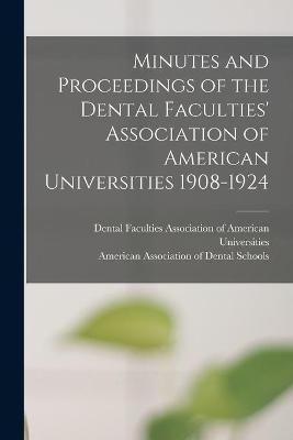 Minutes and Proceedings of the Dental Faculties' Association of American Universities 1908-1924 - 