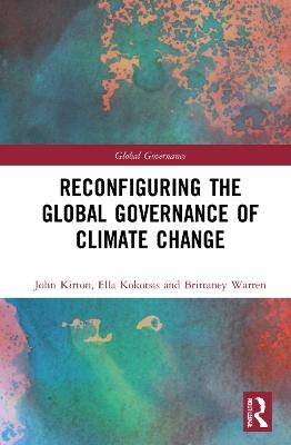 Reconfiguring the Global Governance of Climate Change - John J. Kirton, Ella Kokotsis, Brittaney Warren