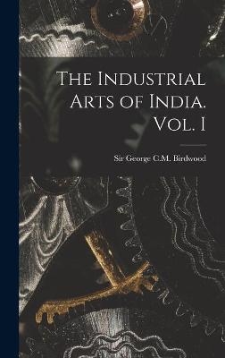 The Industrial Arts of India. Vol. I - 