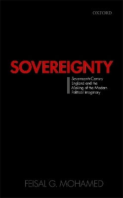 Sovereignty: Seventeenth-Century England and the Making of the Modern Political Imaginary - Feisal G. Mohamed