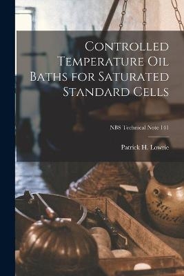 Controlled Temperature Oil Baths for Saturated Standard Cells; NBS Technical Note 141 - Patrick H Lowrie