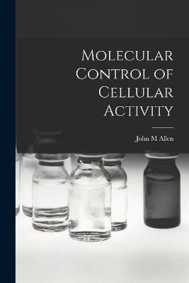 Molecular Control of Cellular Activity - John M Allen