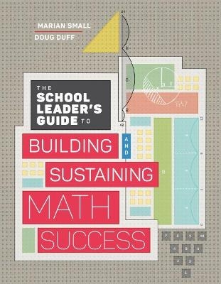 The School Leader's Guide to Building and Sustaining Math Success - Marian Small, Doug Duff