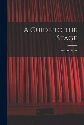 A Guide to the Stage - Austin Fryers