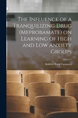 The Influence of a Tranquilizing Drug (meprobamate) on Learning of High and Low Anxiety Groups - Andrew Reed 1929- Farinacci