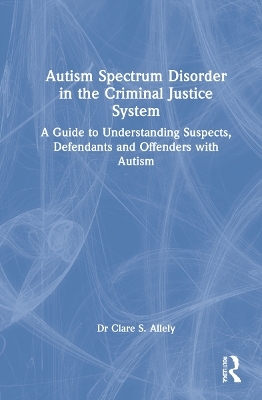 Autism Spectrum Disorder in the Criminal Justice System - Clare S. Allely