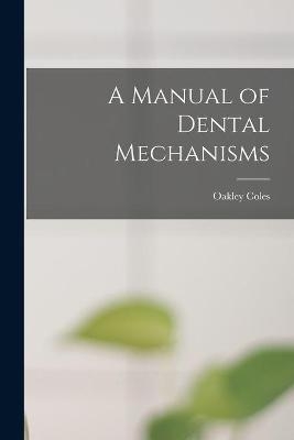 A Manual of Dental Mechanisms - Oakley 1845-1906 Coles