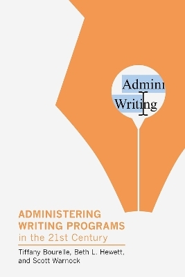 Administering Writing Programs in the Twenty-First Century - Tiffany Bourelle, Beth L. Hewett, Scott Warnock