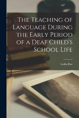 The Teaching of Language During the Early Period of a Deaf Child's School Life - Lydia Roe