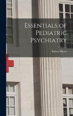 Essentials of Pediatric Psychiatry - Ruben Meyer