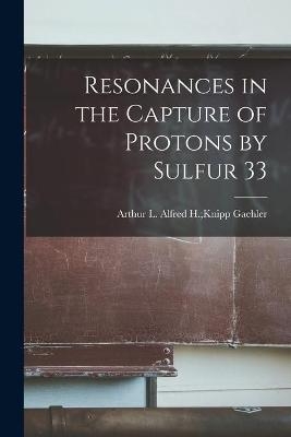 Resonances in the Capture of Protons by Sulfur 33 - 