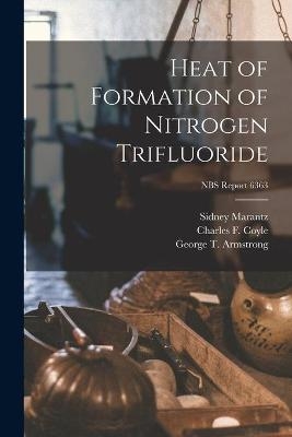 Heat of Formation of Nitrogen Trifluoride; NBS Report 6363 - Sidney Marantz, Charles F Coyle, George T Armstrong