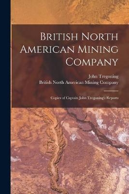 British North American Mining Company [microform] - John Tregoning