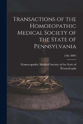 Transactions of the Homoeopathic Medical Society of the State of Pennsylvania; 25th (1889) - 