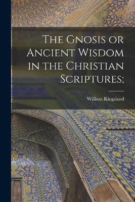 The Gnosis or Ancient Wisdom in the Christian Scriptures; - William 1855-1936 Kingsland