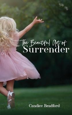 The Beautiful Art of Surrender - Candice Dawn Bradford