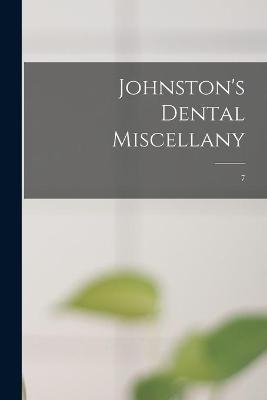 Johnston's Dental Miscellany; 7 -  Anonymous