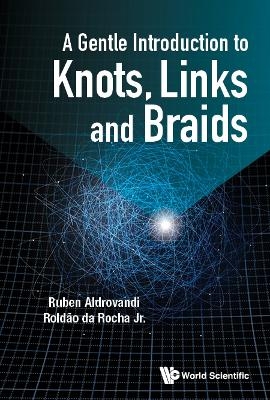 Gentle Introduction To Knots, Links And Braids, A - Ruben Aldrovandi, Roldao Da Rocha Jr
