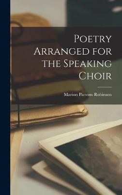 Poetry Arranged for the Speaking Choir - Marion Parsons Robinson